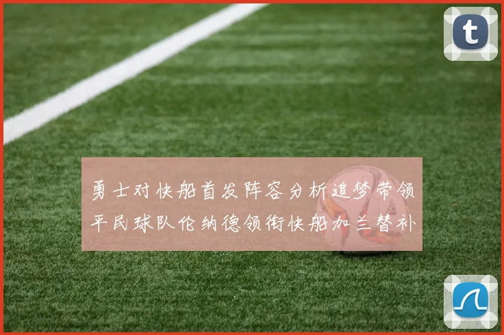 勇士对快船首发阵容分析追梦带领平民球队伦纳德领衔快船加兰替补首秀