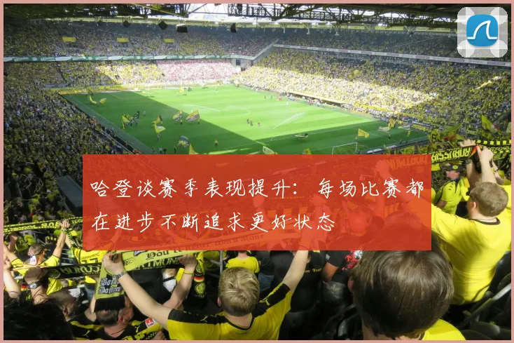 哈登谈赛季表现提升：每场比赛都在进步不断追求更好状态