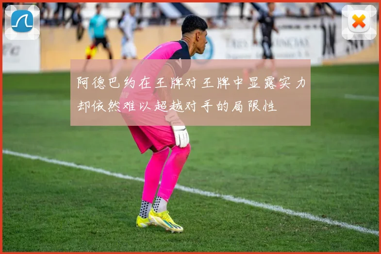 阿德巴约在王牌对王牌中显露实力却依然难以超越对手的局限性